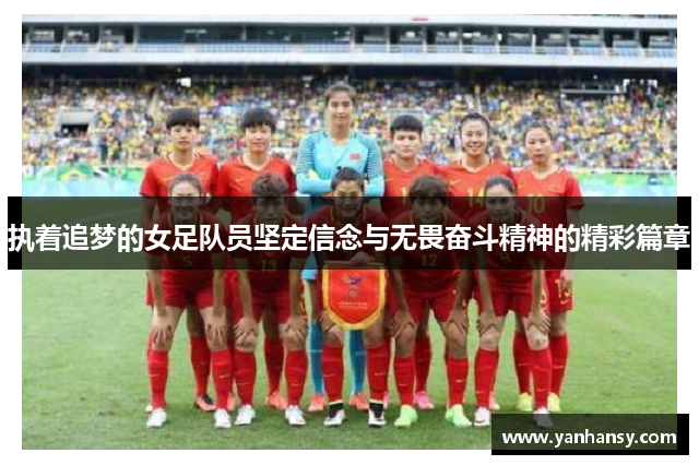执着追梦的女足队员坚定信念与无畏奋斗精神的精彩篇章