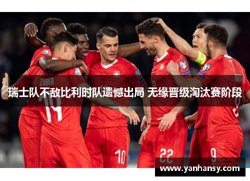瑞士队不敌比利时队遗憾出局 无缘晋级淘汰赛阶段